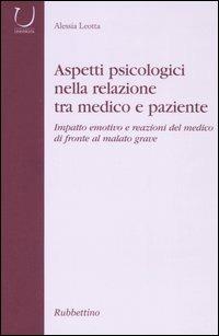 Aspetti psicologici nella relazione tra medico e paziente. Impatto emotico e reazioni del medico di fronte al malato grave - Alessia Leotta - copertina