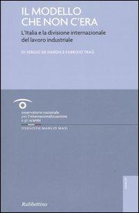 Il modello che non c'era. L'Italia e la divisione internazionale del lavoro industriale - Sergio De Nardis,Fabrizio Traù - copertina