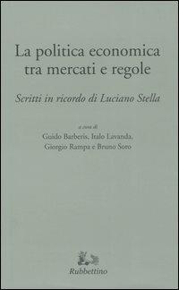 La politica tra mercati e regole. Scritti in ricordo di Luciano Stella - copertina