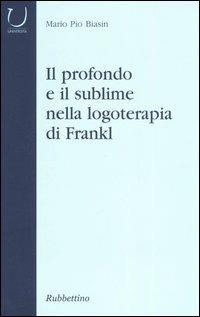 Il profondo e il sublime nella logoterapia di Frankl - M. Pio Biasin - copertina