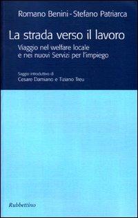 La strada verso il lavoro. Viaggio nel welfare locale e nei nuovi servizi per l'impiego - Romano Benini,Stefano Patriarca - copertina