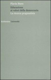 Educazione ai valori della democrazia. La ricerca pragmatista - Flavia Stara - copertina