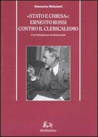 «Stato e Chiesa»: Ernesto Rossi contro il clericalismo. Una battaglia per la democrazia - Simonetta Michelotti - copertina