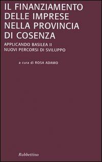 Il finanziamento delle imprese nella provincia di Cosenza. Applicando Basilea II. Nuovi percorsi di sviluppo - copertina