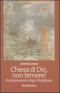 Chiesa di Dio, non temere! Il cristianesimo dopo Ratisbona - Lorenzo Leuzzi - copertina