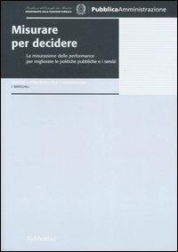 Misurare per decidere. La misurazione delle performance per migliorare le politiche pubbliche e i servizi - copertina