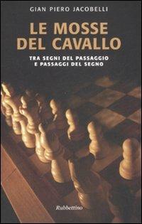 Le mosse del cavallo. Tra segni del passaggio e passaggi del segno - Gian Piero Jacobelli - copertina