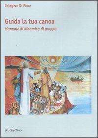 Guida la tua canoa. Manuale di dinamica di gruppo - Calogero Di Fiore - copertina