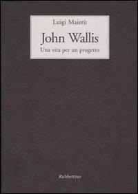 John Wallis. Una vita per un progetto - Luigi Maierù - copertina