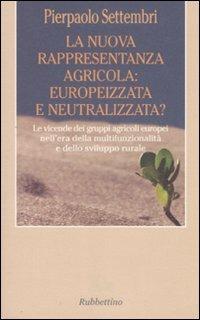 La nuova rappresentanza agricola: europeizzata e neutralizzata? Le vicende dei gruppi agricoli europei nell'era della multifunzionalità e dello sviluppo rurale - Pierpaolo Settembri - copertina