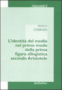 L' identità del medio nel primo modo della prima figura sillogistica secondo Aristotele - Paolo Cosenza - copertina