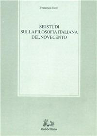 Sei studi sulla filosofia italiana del Novecento - Francesca Rizzo - copertina