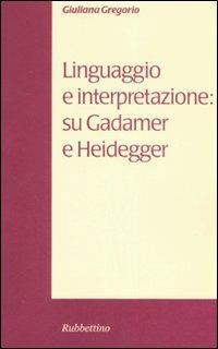 Linguaggio e interpretazione: su Gadamer e Heidegger - Giuliana Gregorio - copertina