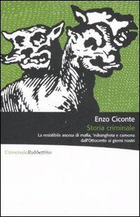 Storia criminale. La resistibile ascesa di mafia, 'ndrangheta e camorra dall'Ottocento ai giorni nostri - Enzo Ciconte - copertina