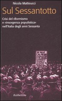 Sul Sessantotto. Crisi del riformismo e «insorgenza populistica» nell'Italia degli anni Sessanta - Nicola Matteucci - copertina