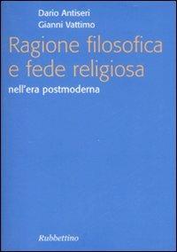 Ragione filosofica e fede religiosa nell'era postmoderna - Dario Antiseri,Gianni Vattimo - copertina