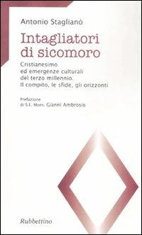 Intagliatori di sicomoro. Cristianesimo ed emergenze culturali del terzo millennio. Il compito, e sfide, gli orizzonti - Antonio Staglianò - copertina