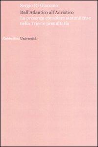 Dall'Atlantico all'Adriatico. La presenza consolare statunitense nella Trieste preunitaria - Sergio Di Giacomo - copertina