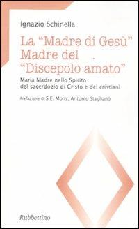 La «madre di Gesù». Madre del «discepolo amato». Maria madre nello spirito del sacerdozio di Cristo e dei cristiani - Ignazio Schinella - copertina