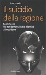 Il suicidio della ragione. La minaccia del fondamentalismo islamico all'Occidente