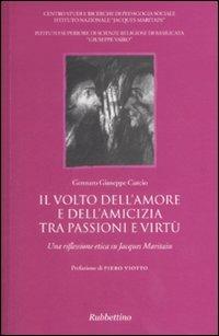 Il volto dell'amore e dell'amicizia tra passione e virtù. Una riflessione etica su Jacques Maritain - Gennaro Giuseppe Curcio - copertina