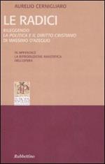 Radici. Rileggendo la politica e il diritto cristiano di Massimo D'Azeglio (rist. anast. Parigi, 1859)