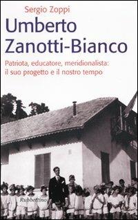 Umberto Zanotti Bianco. Patriota, educatore, meridionalista: il suo progetto e il nostro tempo - Sergio Zoppi - copertina