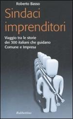 Sindaci imprenditori. Viaggio tra le storie dei 300 italiani che guidano Comune e impresa