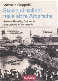 Storie di italiani nelle altre Americhe. Bolivia, Brasile, Colombia,  Guatemala, Venezuela - Vittorio Cappelli - Libro - Rubbettino - | IBS