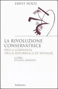 La rivoluzione conservatrice nella Germania della Repubblica di Weimar - Ernst Nolte - copertina