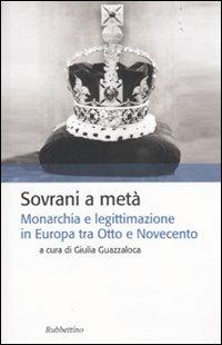 Sovrani a metà. Monarchia e legislazione tra Otto e Novecento - copertina