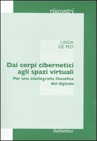 Dai corpi cibernetici agli spazi virtuali. Per una storiografia filosofica del digitale - Linda De Feo - copertina