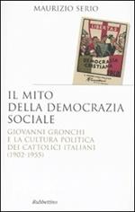 Il mito della democrazia sociale. Giovanni Gronchi e la cultura politica dei cattolici italiani (1902-1955)