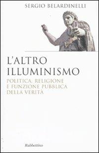 L' altro illuminismo. Politica, religione e funzione pubblica della verità - Sergio Belardinelli - copertina