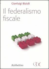 Il federalismo fiscale - Gianluigi Bizioli - copertina