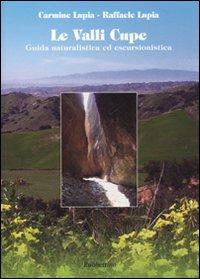 Le valli cupe. Guida naturalistica ed escursionistica - Carmine Lupia,Raffaele Lupia - copertina