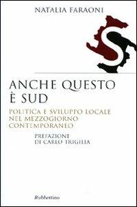 Anche questo è Sud. Politica e sviluppo locale nel Mezzogiorno contemporaneo - Natalia Faraoni - copertina