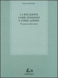 La religione come pensiero e come azione. Prospezioni filosofiche - Francesco Donadio - copertina