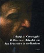 I doppi di Caravaggio: il mistero svelato dei due San Francesco in meditazione. Catalogo della mostra (Carpineto Romano, 5-10 settembre 2010)