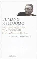 L' umano nell'uomo. Vasilij Grossman tra ideologie e domande eterne