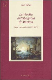 La rivolta antispagnola di Messina. Cause e antecedenti (1591-1674) - Luis Ribot - copertina