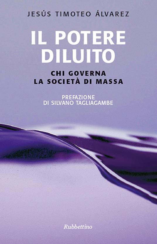 Il potere diluito. Chi governa la società di massa - Jesús T. Álvarez,G. Battioni,P. Scirchio - ebook