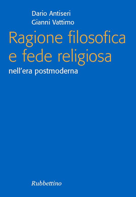 Ragione filosofica e fede religiosa nell'era postmoderna - Dario Antiseri,Gianni Vattimo - ebook