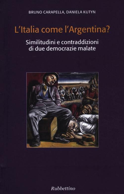 L' Italia come l'Argentina? Similitudini e contraddizioni di due democrazie malate - Bruno Carapella,Daniela Kutyn - copertina