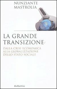 La grande transizione. Dalla crisi economica alla globalizzazione dello stato sociale - Nunziante Mastrolia - copertina
