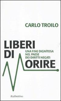 Liberi di morire. Una fine dignitosa nel Paese dei diritti negati - Carlo Troilo - copertina