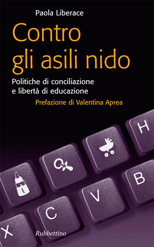 Contro gli asili nido. Politiche di conciliazione e libertà di educazione - Paola Liberace - ebook