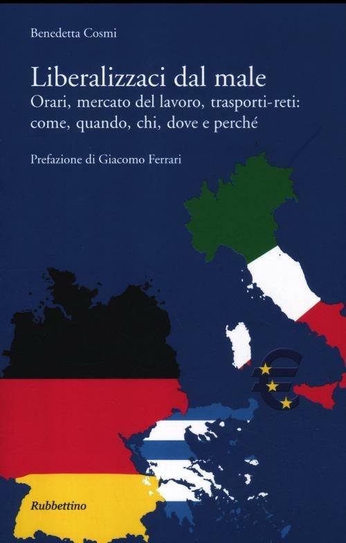 Liberalizzaci dal male. Orari, mercato del lavoro, trasporti-reti: come, quando, chi, dove e perché - Benedetta Cosmi - copertina