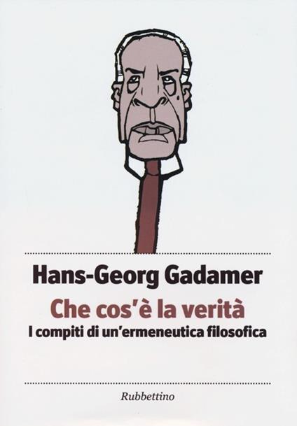 Che cos'è la verità. I compiti di un'ermeneutica filosofica - Hans Georg Gadamer - copertina