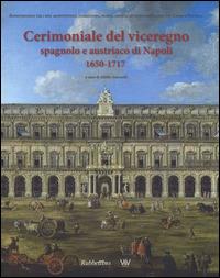 Cerimoniale del viceregno spagnolo e austriaco di Napoli 1650-1717 - copertina